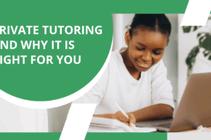 PRIVATE TUTORING AND WHY IT IS RIGHT FOR YOU